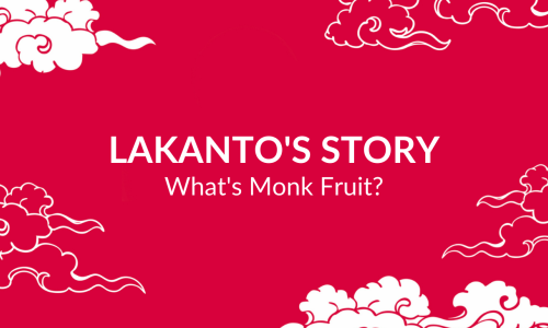 Lakanto’s Story 2: What’s Monk Fruit?